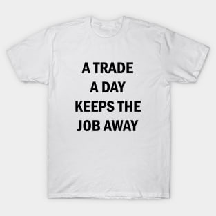 A Trade A Day Keeps The Job Away Stock Market Trader T-Shirt